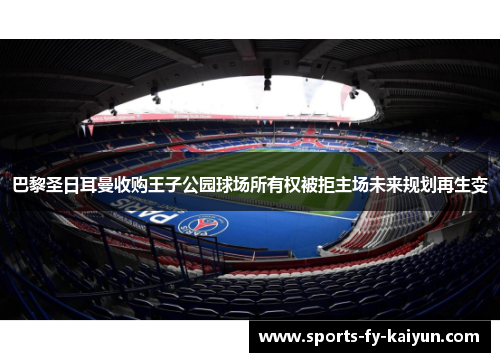 巴黎圣日耳曼收购王子公园球场所有权被拒主场未来规划再生变 巴黎圣日耳曼收购王子公园球场所有权被拒主场未来规划再生变