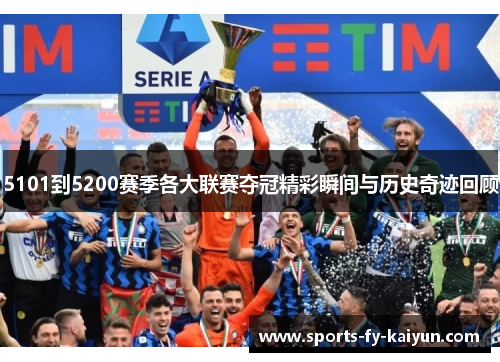 5101到5200赛季各大联赛夺冠精彩瞬间与历史奇迹回顾