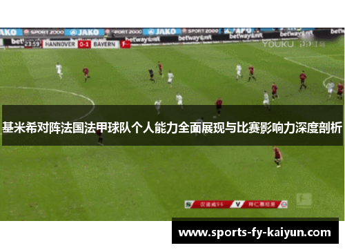 基米希对阵法国法甲球队个人能力全面展现与比赛影响力深度剖析