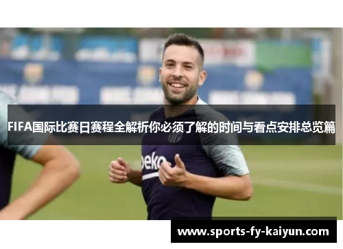 FIFA国际比赛日赛程全解析你必须了解的时间与看点安排总览篇