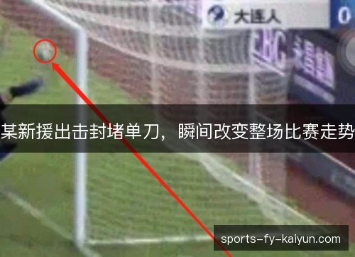 某新援出击封堵单刀，瞬间改变整场比赛走势